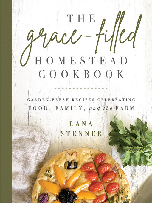 Title details for The Grace-Filled Homestead Cookbook by Lana Stenner - Wait list